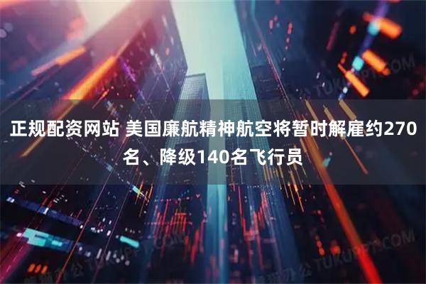 正规配资网站 美国廉航精神航空将暂时解雇约270名、降级140名飞行员
